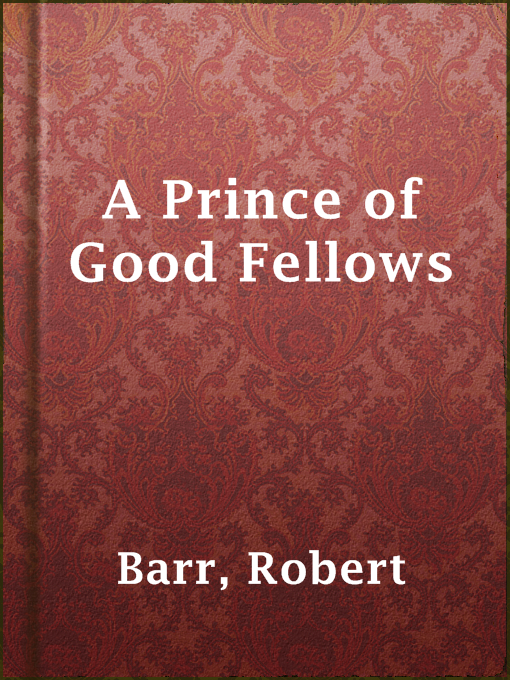 Title details for A Prince of Good Fellows by Robert Barr - Available